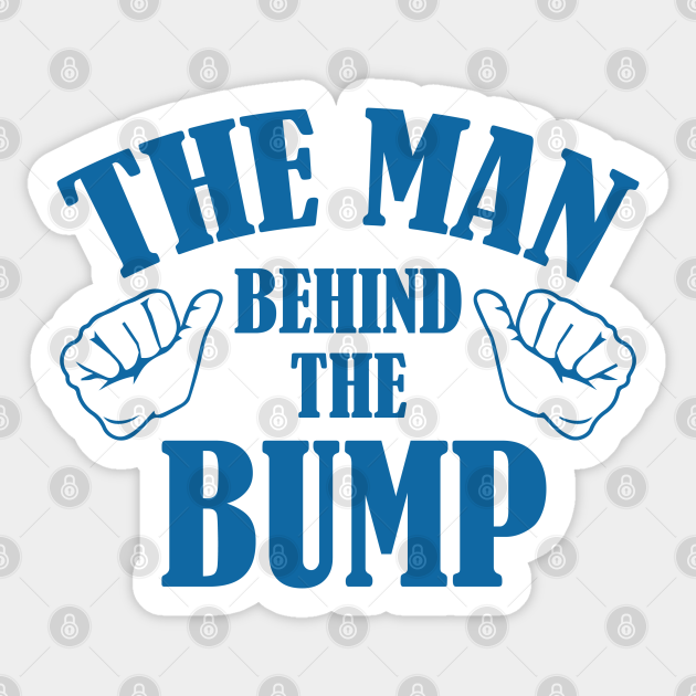 the-man-behind-the-bump-the-man-behind-the-bump-sticker-teepublic